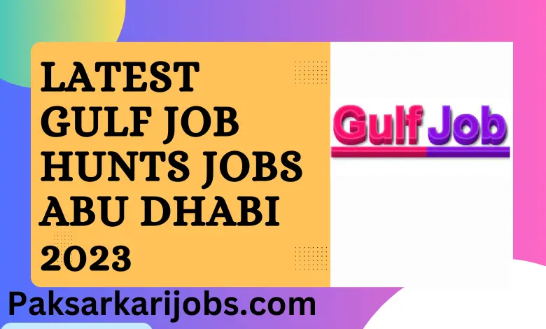 Latest Gulf Job Hunts Jobs Abu Dhabi 2023-PakSarkariJobs – Gamaai
