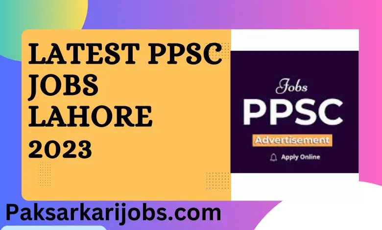 Latest PPSC Jobs Lahore 2023