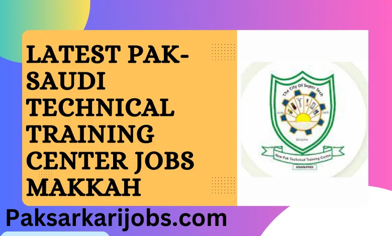 Latest Pak-Saudi Technical Training Center Jobs Makkah