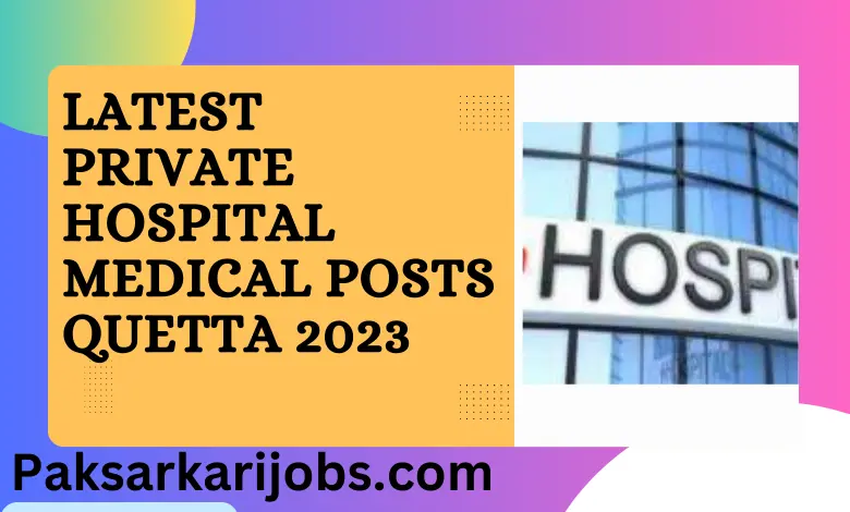 Latest Private Hospital Medical Posts Quetta 2023